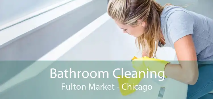 Bathroom Cleaning Fulton Market - Chicago