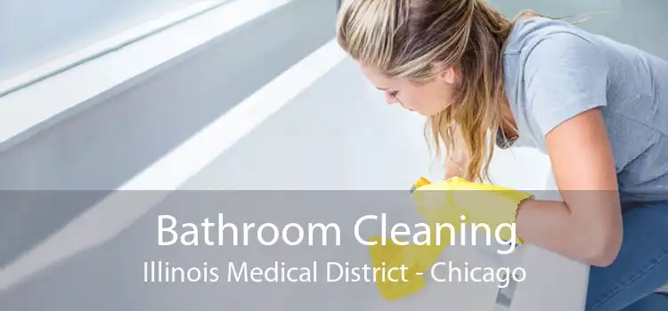Bathroom Cleaning Illinois Medical District - Chicago