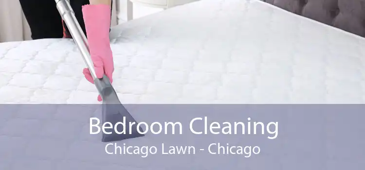 Bedroom Cleaning Chicago Lawn - Chicago