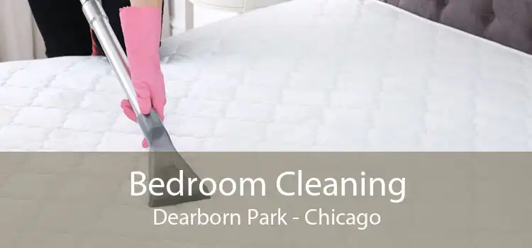 Bedroom Cleaning Dearborn Park - Chicago
