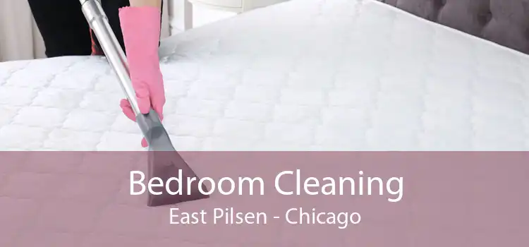 Bedroom Cleaning East Pilsen - Chicago