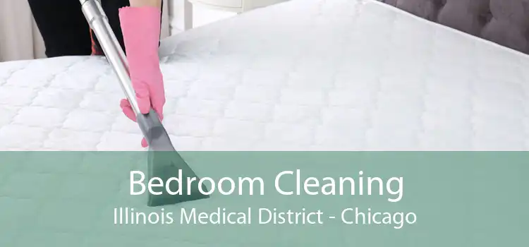 Bedroom Cleaning Illinois Medical District - Chicago