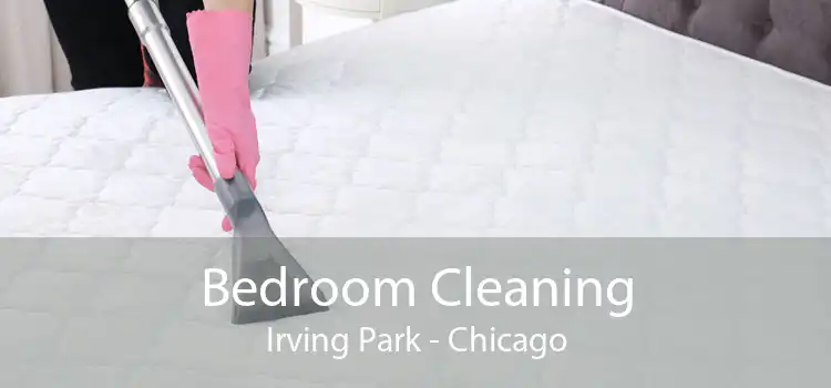 Bedroom Cleaning Irving Park - Chicago