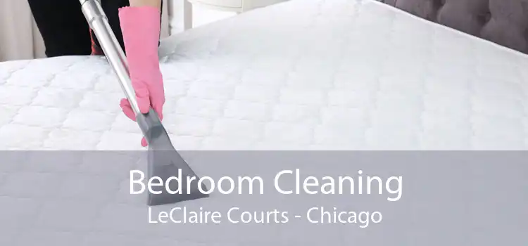 Bedroom Cleaning LeClaire Courts - Chicago