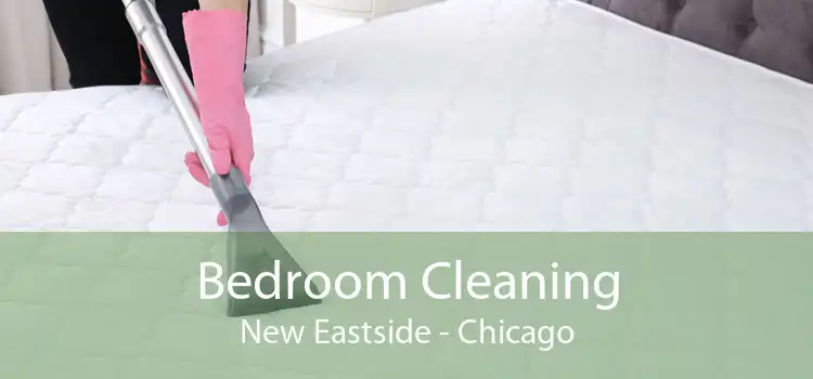 Bedroom Cleaning New Eastside - Chicago