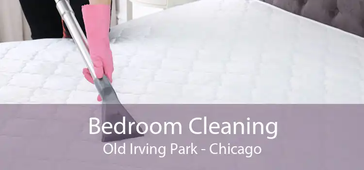 Bedroom Cleaning Old Irving Park - Chicago