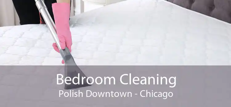 Bedroom Cleaning Polish Downtown - Chicago
