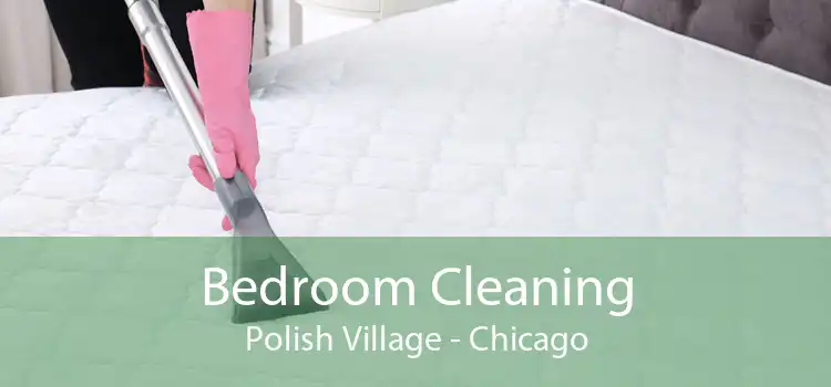 Bedroom Cleaning Polish Village - Chicago