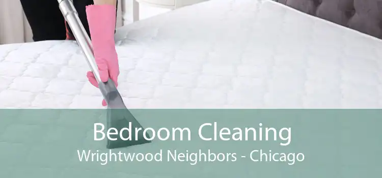 Bedroom Cleaning Wrightwood Neighbors - Chicago