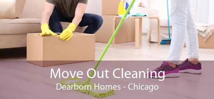 Move Out Cleaning Dearborn Homes - Chicago