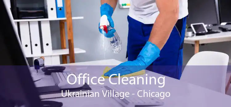 Office Cleaning Ukrainian Village - Chicago